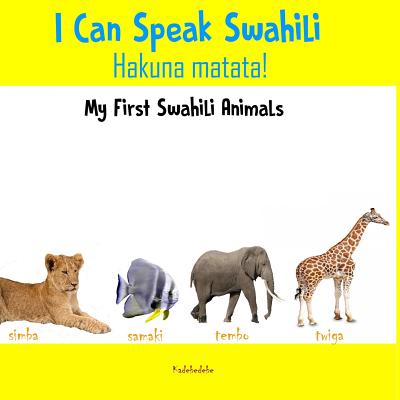 I Can Speak Swahili - Hakuna Matata: My First Swahili Animals - Debe, Kadebe