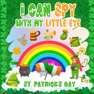 I Can Spy With My Little Eye St. Patrick's Day: A Fun Guessing Game Book for Kids Ages 2-5 - Interactive Picture Drawings for Preschoolers & Toddlers (St.Patrick's Celebration Activity Gift)