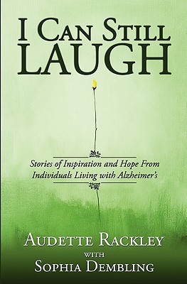 I Can Still Laugh: Stories of Inspiration and Hope from Individuals Living with Alzheimer's - Dembling, Sophia, and Rackley, Audette