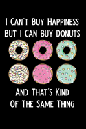 I Can't Buy Happiness But I Can Buy Donuts and That's Kind of the Same Thing: Blank Lined Journal Notebook, Funny Donuts Notebook, Donuts Notebook, Ruled, Writing Book, Notebook for Donuts Lovers, Donut Gifts