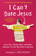 I Can't Date Jesus: Love, Sex, Family, Race, and Other Reasons I've Put My Faith in Beyonc?