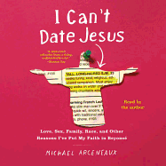 I Can't Date Jesus: Love, Sex, Family, Race, and Other Reasons I've Put My Faith in Beyonce