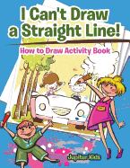 I Can't Draw a Straight Line! How to Draw Activity Book