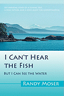 I Can't Hear the Fish: But I Can See the Water