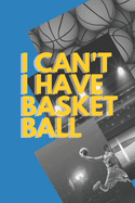 I can't I have Basket Ball: Funny Sport Journal Notebook Gifts, 6 x 9 inch, 124 Lined