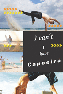 I can't I have Capoeira: Funny Sport Journal Notebook Gifts, 6 x 9 inch, 124 Lined