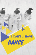 I can't I have Dance: Funny Sport Journal Notebook Gifts, 6 x 9 inch, 124 Lined