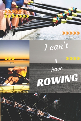 I can't I have Rowing: Funny Sport Journal Notebook Gifts, 6 x 9 inch, 124 Lined - Editions, My Sport My Passion