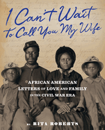 I Can't Wait to Call You My Wife: African American Letters of Love and Family in the Civil War Era