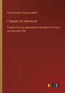 I Capuleti ed i Montecchi: Tragedia lirica da rappresentarsi nel teatro re in Pavia, nel carnovale 1838