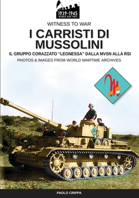 I carristi di Mussolini: Il gruppo corazzato Leonessa dalla MSVN alla RSI - Crippa, Paolo