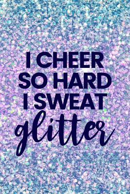 I Cheer So Hard I Sweat Glitter: Lined Journal Notebook for Cheerleaders, Cheerleading Coaches - Creatives Journals, Desired