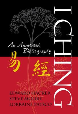 I Ching: An Annotated Bibliography - Hacker, Edward (Editor), and Moore, Steve (Editor), and Patsco, Lorraine (Editor)