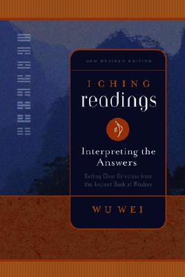 I Ching Readings: Interpreting the Answers: Getting Clear Direction from the Ancient Book of Wisdom - Wei, Wu