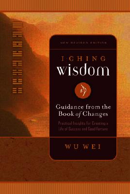 I Ching Wisdom: Guidance from the Book of Answers, Volume One - Wei, Wu