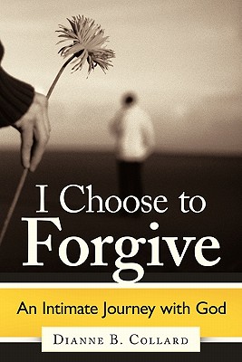 I Choose to Forgive: An Intimate Journey with God - Collard, Dianne B