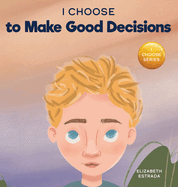 I Choose to Make Good Decisions: A Rhyming Picture Book About Making Good Decisions