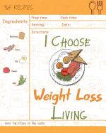 I Choose Weight-Loss Living: Reach 365 Happy and Healthy Days! [weight Loss Cookbook for Women, Instant Pot Weight Loss Cookbook, Juicing Recipe Book for Weight Loss] [volume 17]