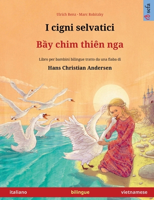 I cigni selvatici - B y chim thi?n nga (italiano - vietnamese) - Renz, Ulrich, and Robitzky, Marc (Illustrator), and Cattani, Emanuele (Translated by)