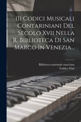 (I) Codici Musicali Contariniani del Secolo XVII Nella R. Biblioteca Di San Marco in Venezia... - Marciana, Biblioteca Nazionale, and Wiel, Taddeo