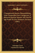 I Commentarii Rerum Memorabilium, Quae Temporibus Suis Contigerunt, E Memorie Storiche Intorno Alla Vita Ed Agli Studii Di Gian Tommaso Terraneo (1893)