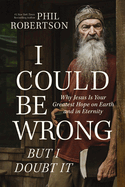 I Could Be Wrong, But I Doubt It: Why Jesus Is Your Greatest Hope on Earth and in Eternity - The Perfect Christian Father's Day Gifts for Dad