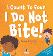 I Count To Four. I Do Not Bite!: An Affirmation-Themed Toddler Book About Not Biting (Ages 2-4)