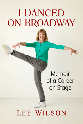 I Danced on Broadway: Memoir of a Career on Stage - Wilson, Lee