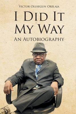 I Did It My Way: An Autobiography - Orelaja, Victor Olusegun