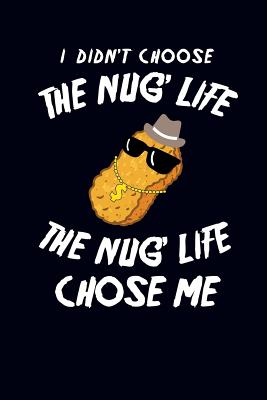 I Didn't Choose the Nug' Life the Nug Life Chose Me: Chicken Nugget Journal - Emelia, Eve