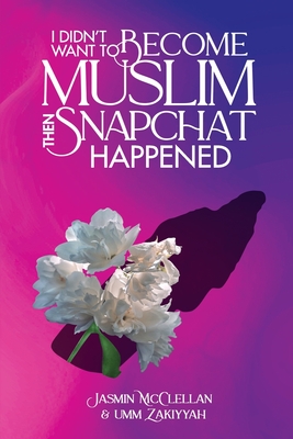 I Didn't Want To Become Muslim, Then Snapchat Happened - Zakiyyah, Umm, and McClellan, Jasmin