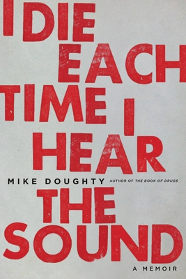 I Die Each Time I Hear the Sound: A Memoir - Doughty, Mike