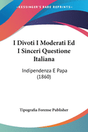 I Divoti I Moderati Ed I Sinceri Questione Italiana: Indipendenza E Papa (1860)