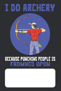 I Do Archery Because Punching People Is Frowned Upon: Archers Lined Journal for Archery Addicts