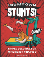 I Do My Own Stunts, Simple Coloring For Men In Recovery: Gag Gift for Adult Men Recovering from Surgery