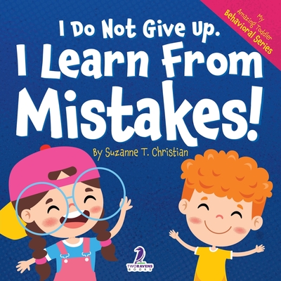 I Do Not Give Up. I Learn From Mistakes!: An Affirmation-Themed Toddler Book About Making Mistakes (Ages 2-4) - Christian, Suzanne T, and Ravens, Two Little