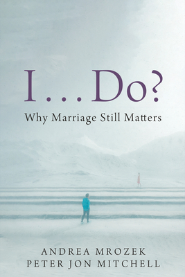 I . . . Do?: Why Marriage Still Matters - Mrozek, Andrea, and Mitchell, Peter Jon