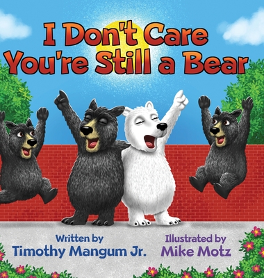 I Don't Care You're Still a Bear - Mangum, Timothy, Jr.