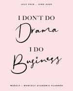 I Don't Do Drama, I Do Business, Weekly + Monthly Academic Planner, July 2019 - June 2020: Blush Pink Calendar Organizer Agenda with Quotes (8x10)
