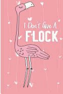 I Don't Give A Flock: Cute Pink Flamingo Blank Lined Note Book