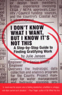 I Don't Know What I Want,But I Know it's Not This: A Step- By-step Guide to Finding Gratifying Work - Jansen, Julie