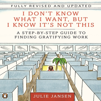I Don't Know What I Want, But I Know It's Not This: A Step-By-Step Guide to Finding Gratifying Work - Jansen, Julie (Read by), and Strom, Margaret (Read by)