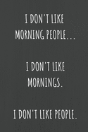 I Don't Like Morning People. I Don't Like Mornings. I Don't Like People: Lined Journal Notebook for Adults (Funny Office Work Desk Humor Notepad Journaling 6x9 inch)
