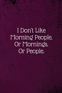 I Don't Like Morning People. Or Mornings. Or People.: Coworker Notebook (Funny Office Journals)- Lined Blank Notebook Journal