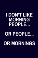 I Don't Like Morning People... Or People... Or Mornings: Funny Paperback Journal or Notebook for the Office and Coworkers