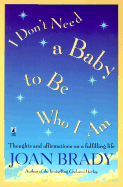 I Don't Need a Baby to Be Who I Am: Thoughts and Affirmations on a Fulfilling Life