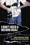I Don't Need a Record Deal!: Your Survival Guide for the Indie Music Revolution