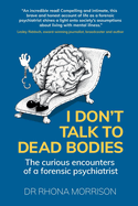 I Don't Talk to Dead Bodies: The Curious Encounters of a Forensic Psychiatrist