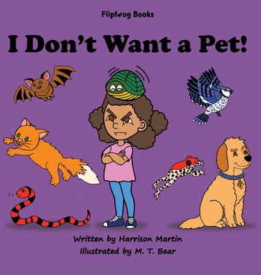 I Don't Want a Pet! - Martin, Harrison, and Bear, M T (Illustrator), and Martin, Jennifer (Editor)