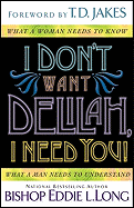 I Don't Want Delilah, I Need You!: What a Woman Needs to Know What a Man Needs to Understand